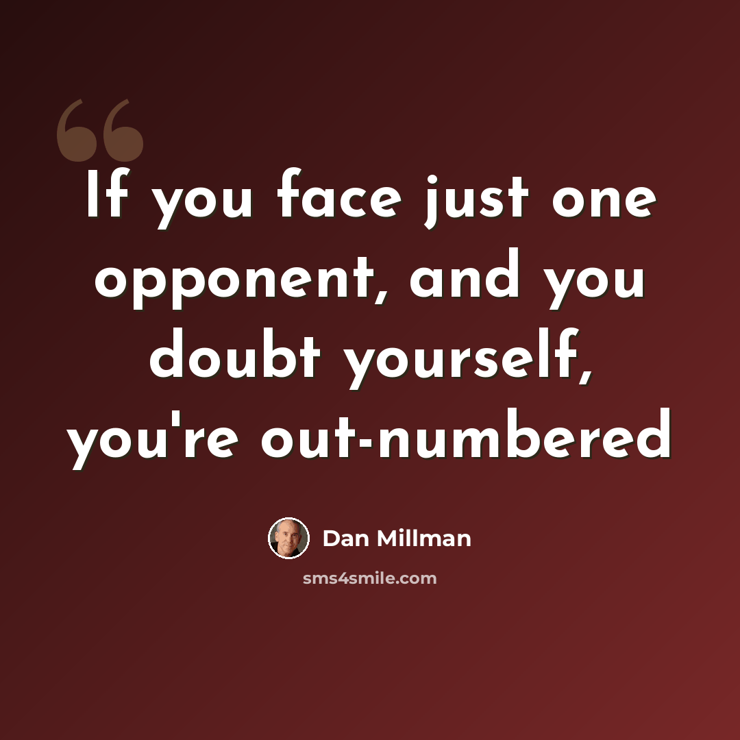 “If you face just one opponent, and you doubt yourself, you're out-numbered” quote by Dan Millman