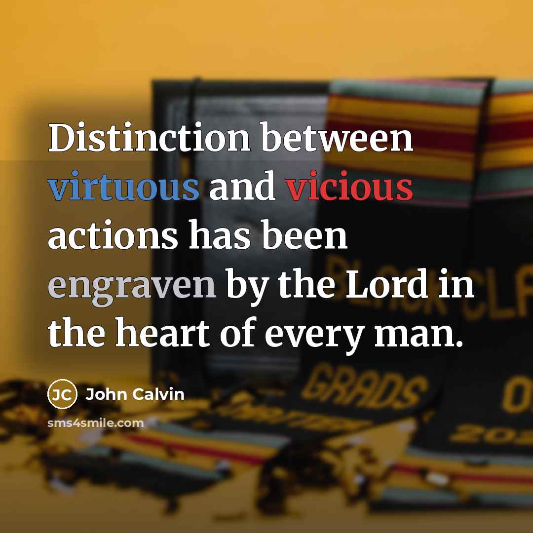 “Distinction between virtuous and vicious actions has been engraven by the Lord in the heart of every man.” quote by John Calvin