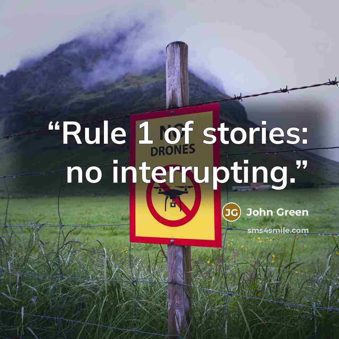 “Rule 1 of stories: no interrupting.” quote by John Green