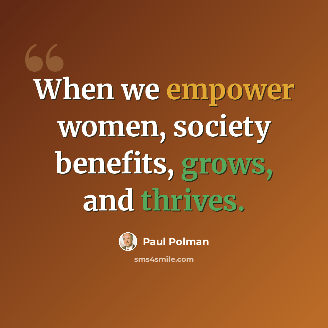 “When we empower women, society benefits, grows, and thrives.” quote by Paul Polman