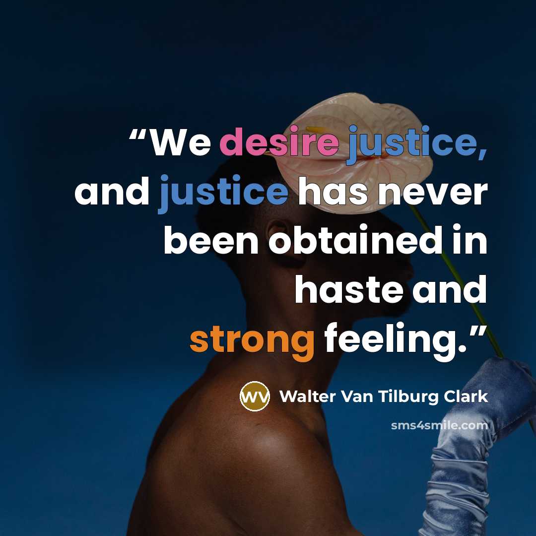 “We desire justice, and justice has never been obtained in haste and strong feeling.” quote by Walter Van Tilburg Clark