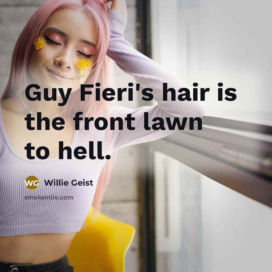 “Guy Fieri's hair is the front lawn to hell.” quote by Willie Geist