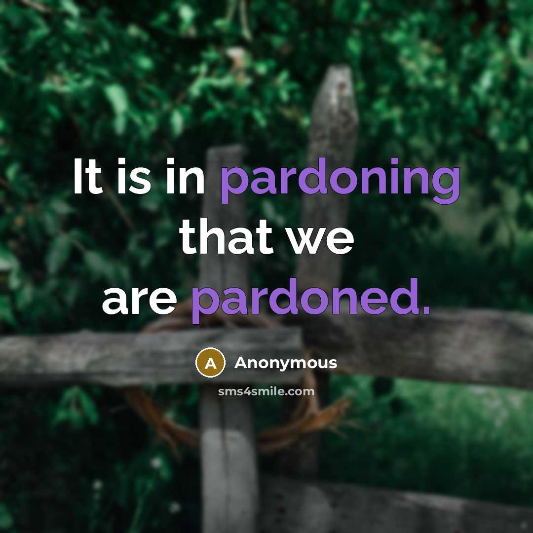 “It is in pardoning that we are pardoned.” quote by Anonymous