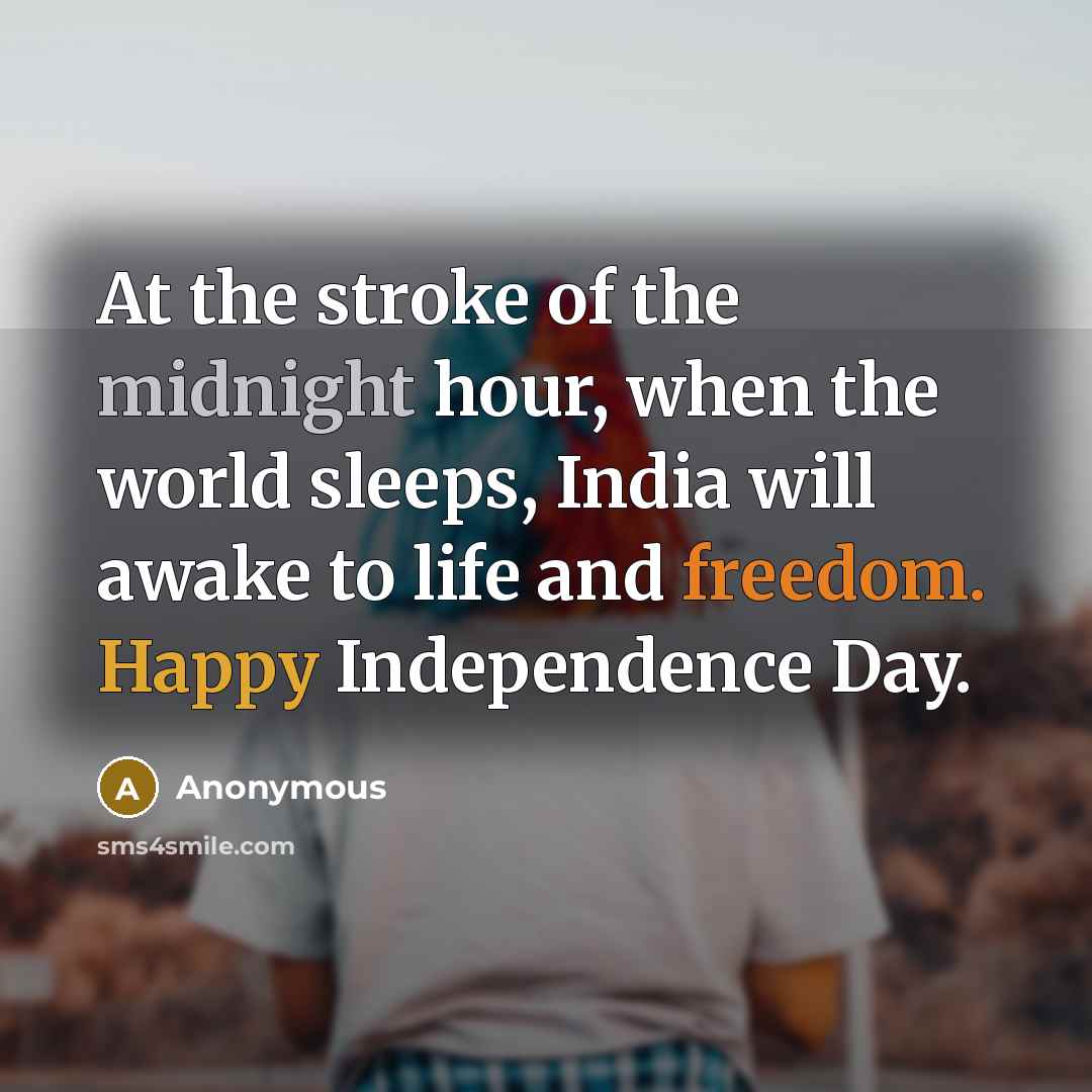“At the stroke of the midnight hour, when the world sleeps, India will awake to life and freedom. Happy Independence Day.” quote by Anonymous
