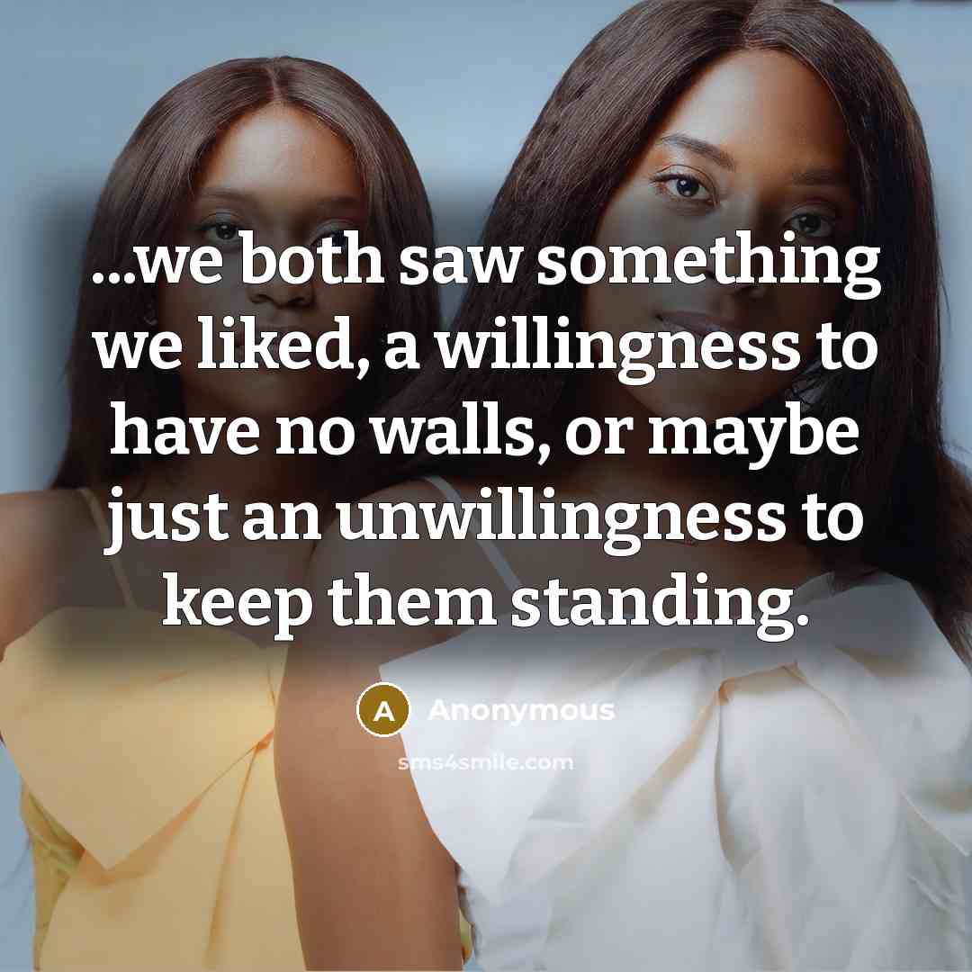 “...we both saw something we liked, a willingness to have no walls, or maybe just an unwillingness to keep them standing.” quote by Anonymous