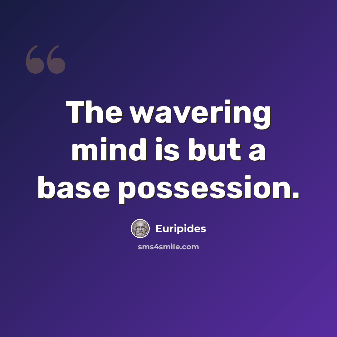 “The wavering mind is but a base possession.” quote by Euripides