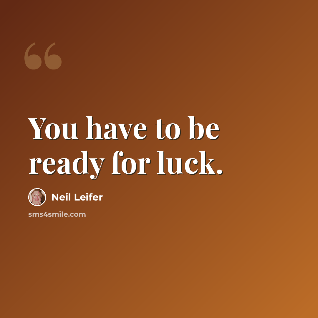 “You have to be ready for luck.” quote by Neil Leifer