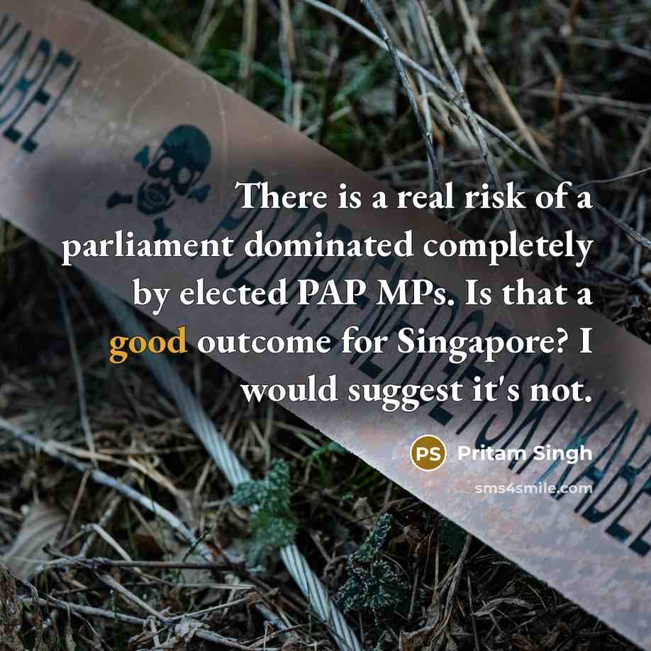 “There is a real risk of a parliament dominated completely by elected PAP MPs. Is that a good outcome for Singapore? I would suggest it's not.” quote by Pritam Singh