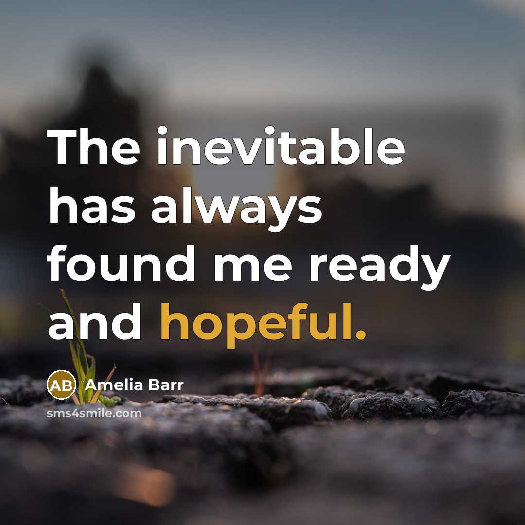 “The inevitable has always found me ready and hopeful.” quote by Amelia Barr