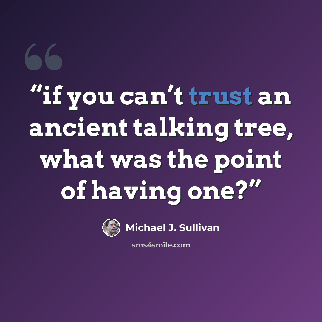 “if you can’t trust an ancient talking tree, what was the point of having one?” quote by Michael J. Sullivan