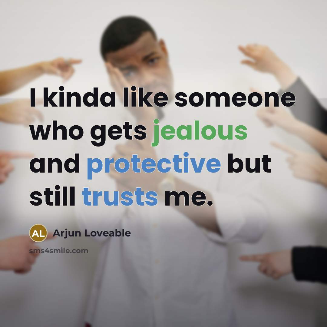 “I kinda like someone who gets jealous and protective but still trusts me.” quote by Arjun Loveable
