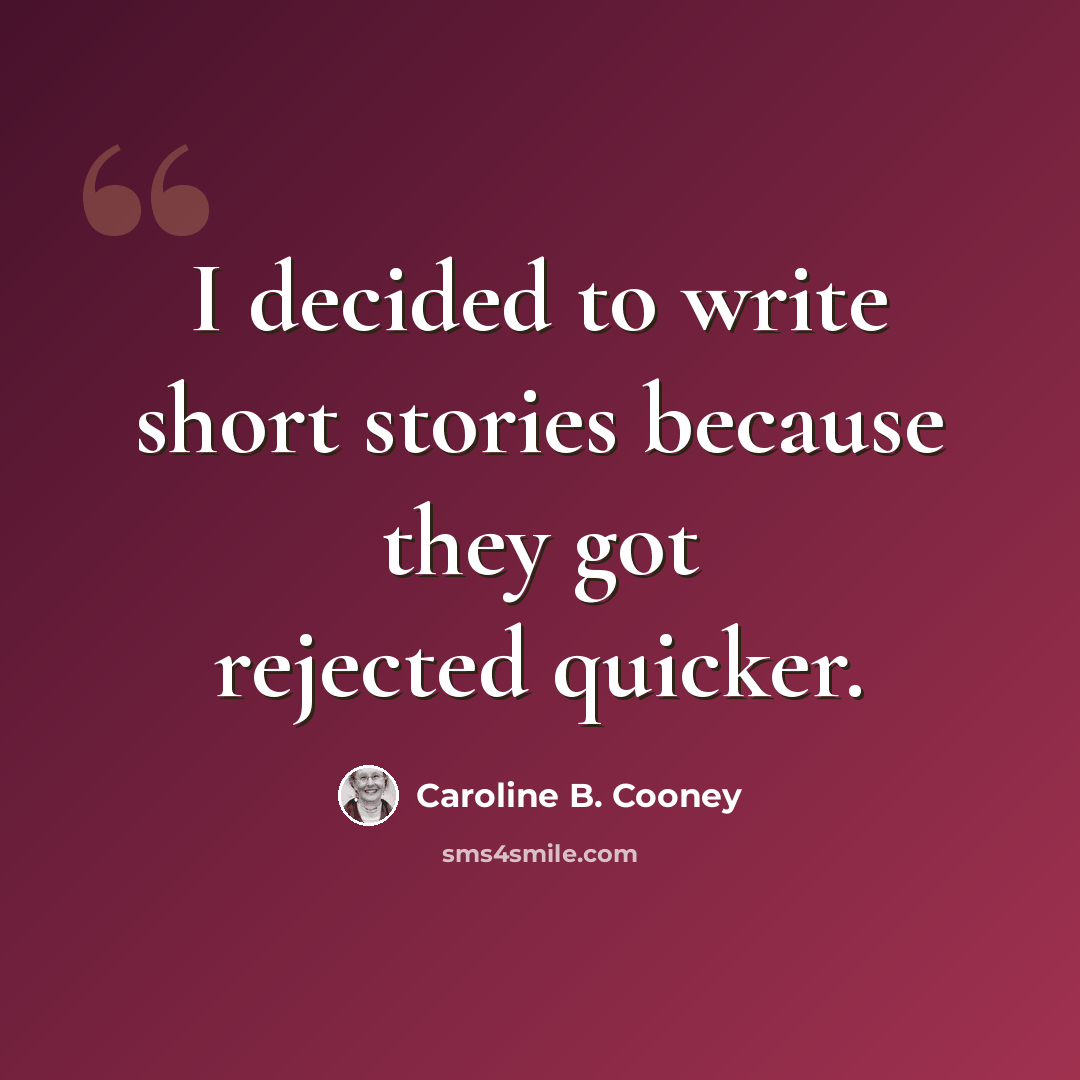 “I decided to write short stories because they got rejected quicker.” quote by Caroline B. Cooney