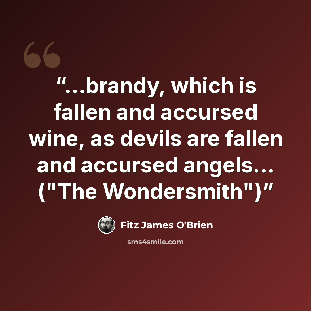 “...brandy, which is fallen and accursed wine, as devils are fallen and accursed angels... ("The Wondersmith")” quote by Fitz James O'Brien
