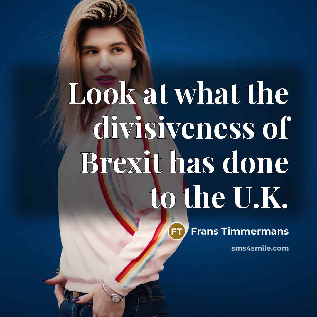 “Look at what the divisiveness of Brexit has done to the U.K.” quote by Frans Timmermans