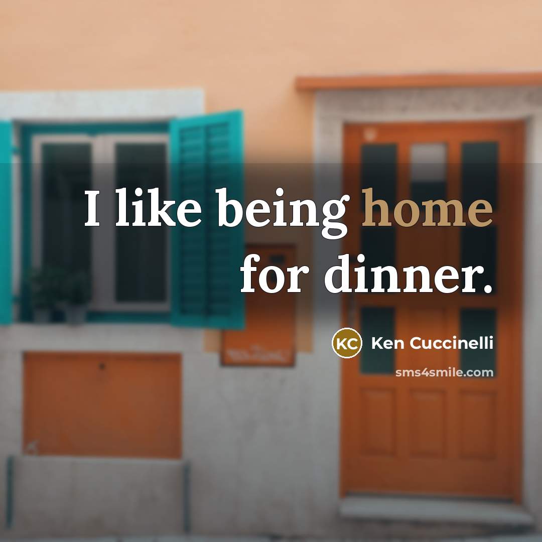 “I like being home for dinner.” quote by Ken Cuccinelli