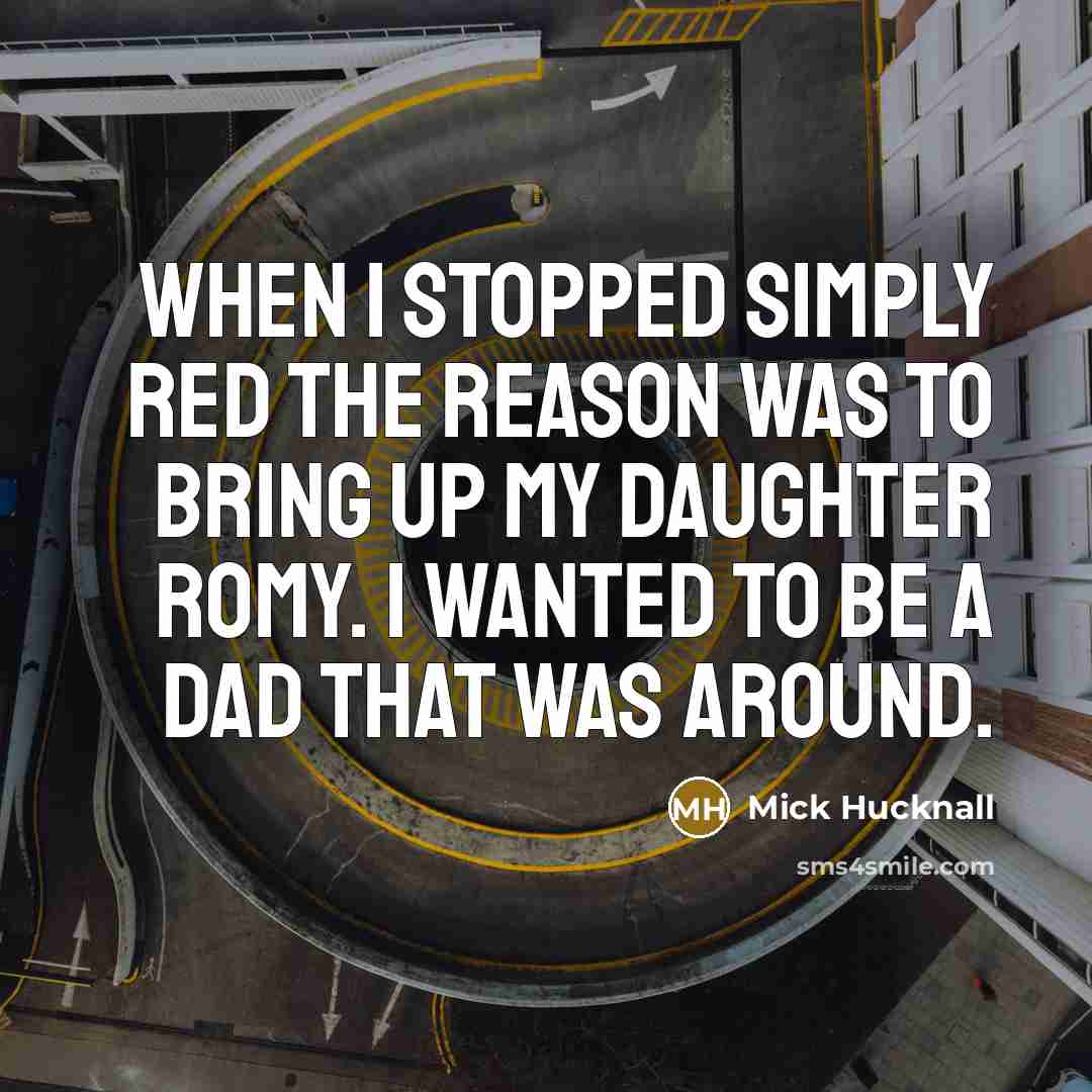 “When I stopped Simply Red the reason was to bring up my daughter Romy. I wanted to be a dad that was around.” quote by Mick Hucknall