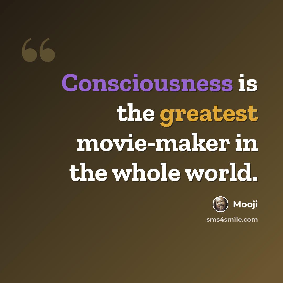 “Consciousness is the greatest movie-maker in the whole world.” quote by Mooji