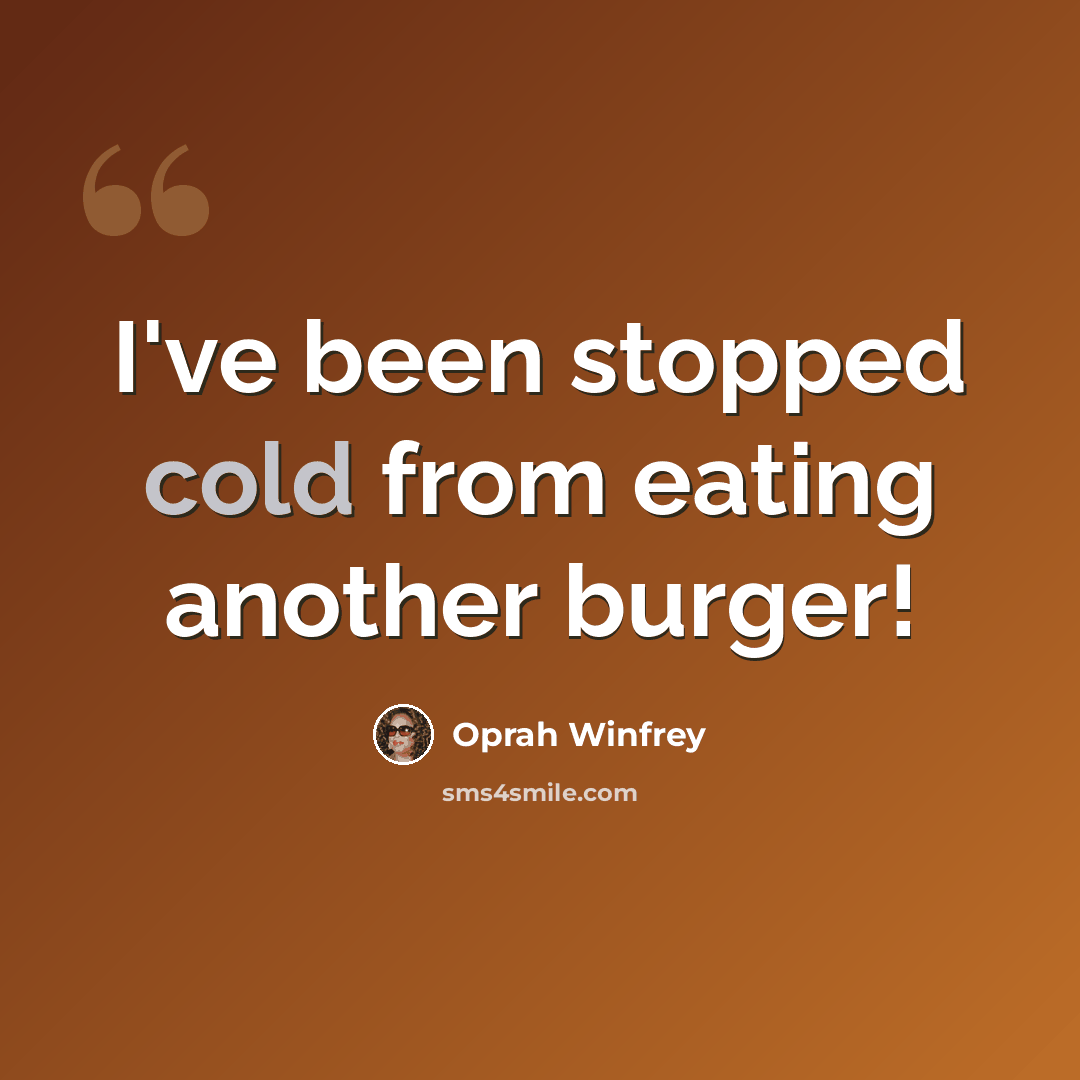 “I've been stopped cold from eating another burger!” quote by Oprah Winfrey