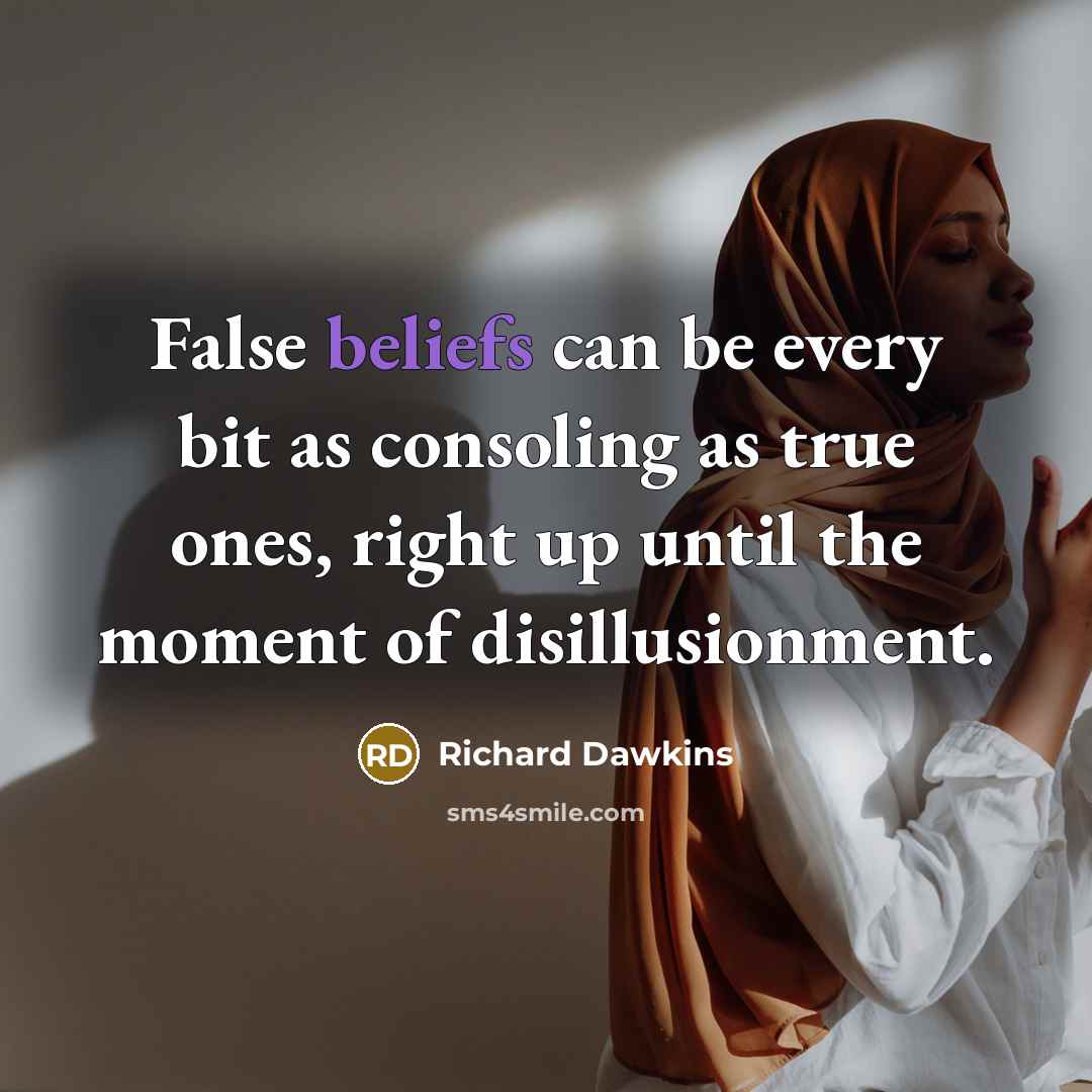 “False beliefs can be every bit as consoling as true ones, right up until the moment of disillusionment.” quote by Richard Dawkins