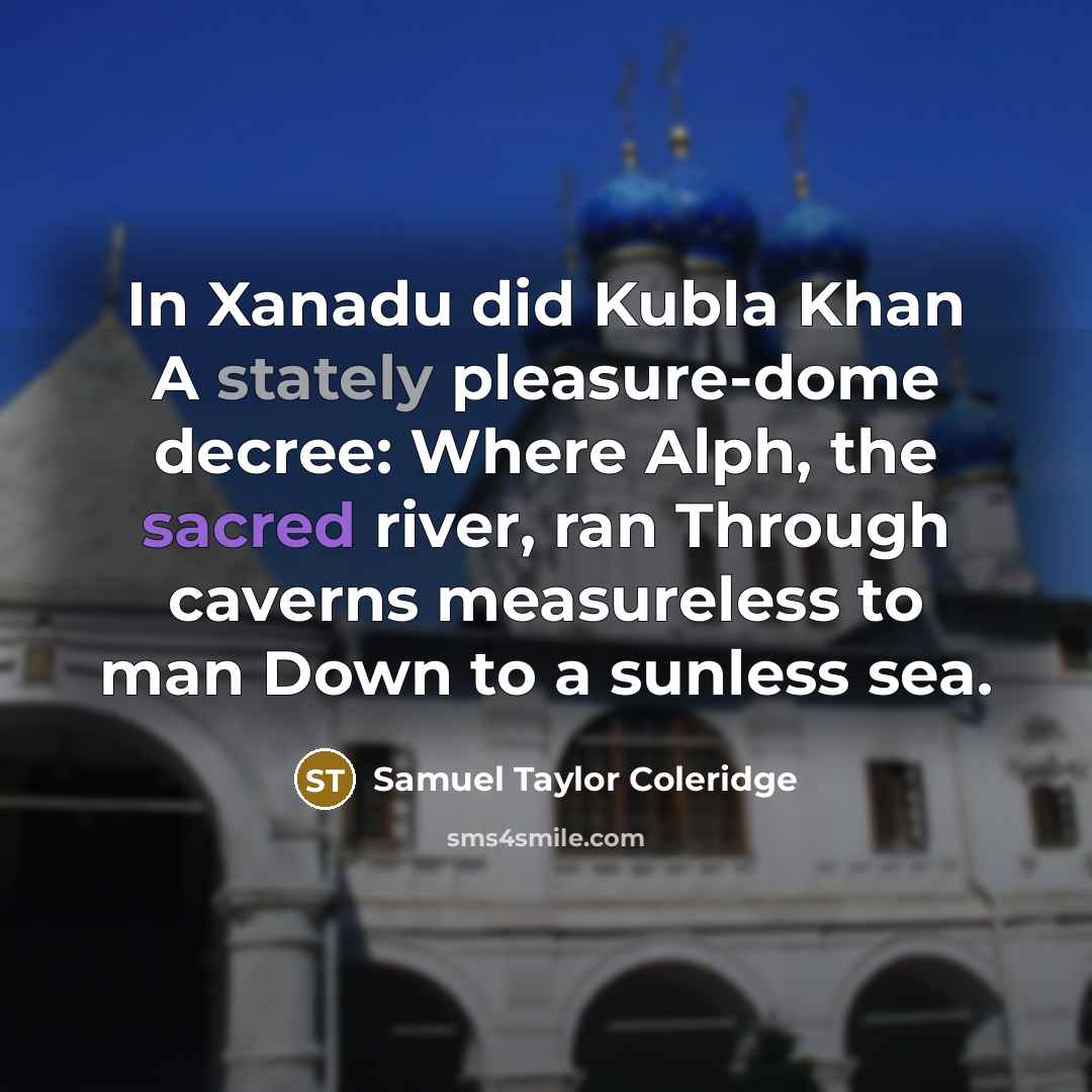 “In Xanadu did Kubla Khan A stately pleasure-dome decree: Where Alph, the sacred river, ran Through caverns measureless to man Down to a sunless sea.” quote by Samuel Taylor Coleridge
