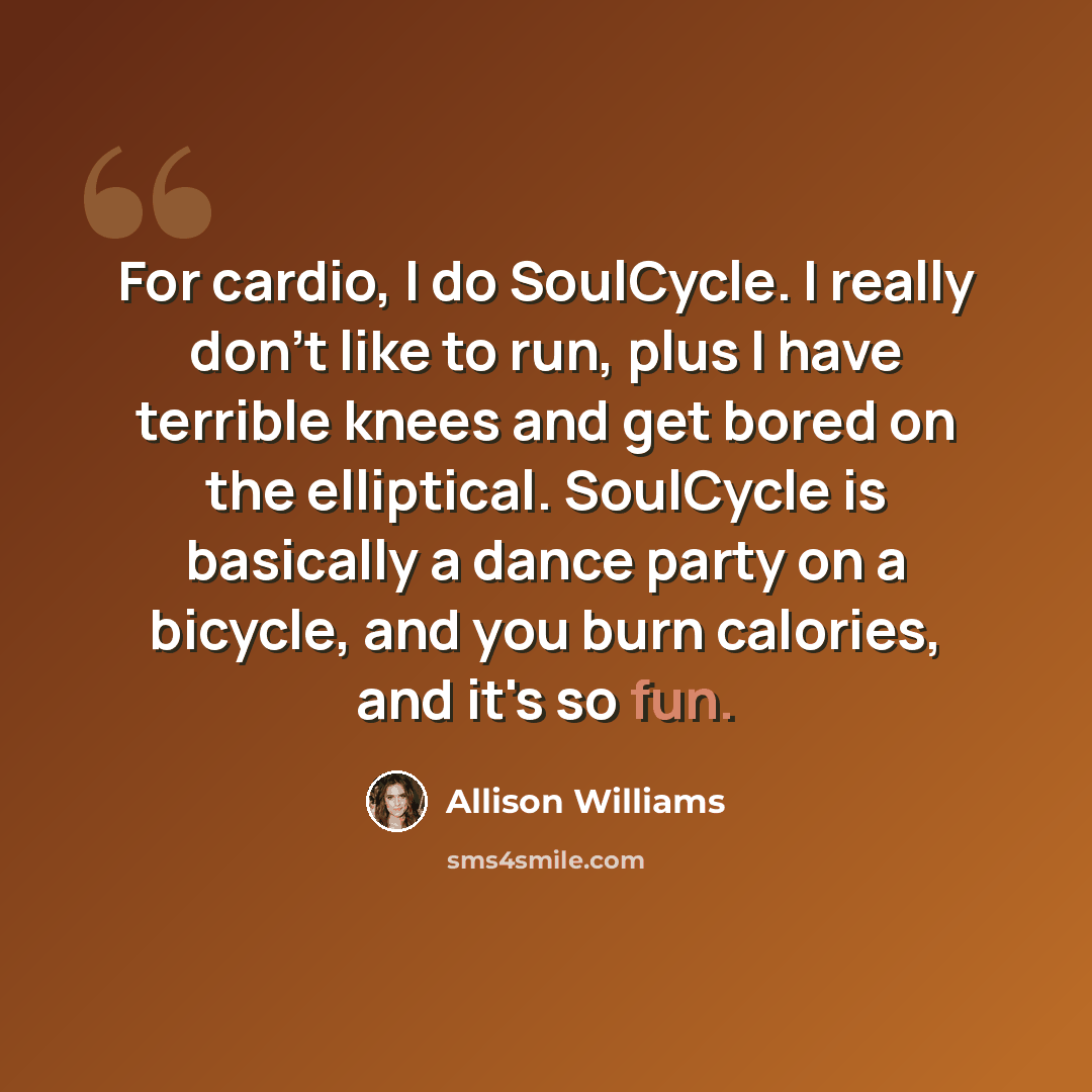 “For cardio, I do SoulCycle. I really don't like to run, plus I have terrible knees and get bored on the elliptical. SoulCycle is basically a dance party on a bicycle, and you burn calories, and it's so fun.” quote by Allison Williams