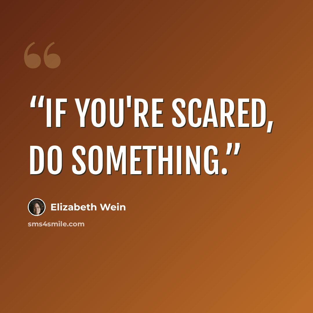 “If you're scared, do something.” quote by Elizabeth Wein