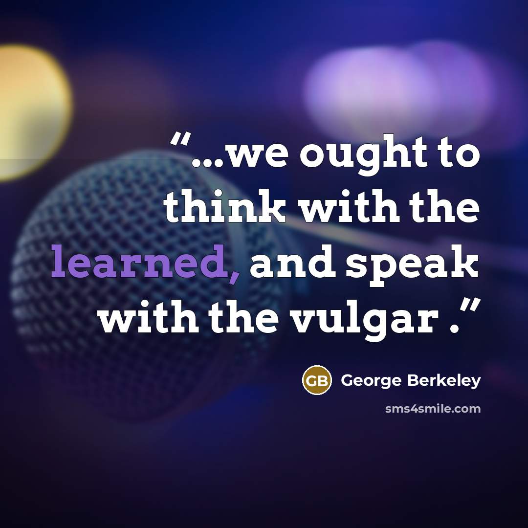 “...we ought to think with the learned, and speak with the vulgar .” quote by George Berkeley