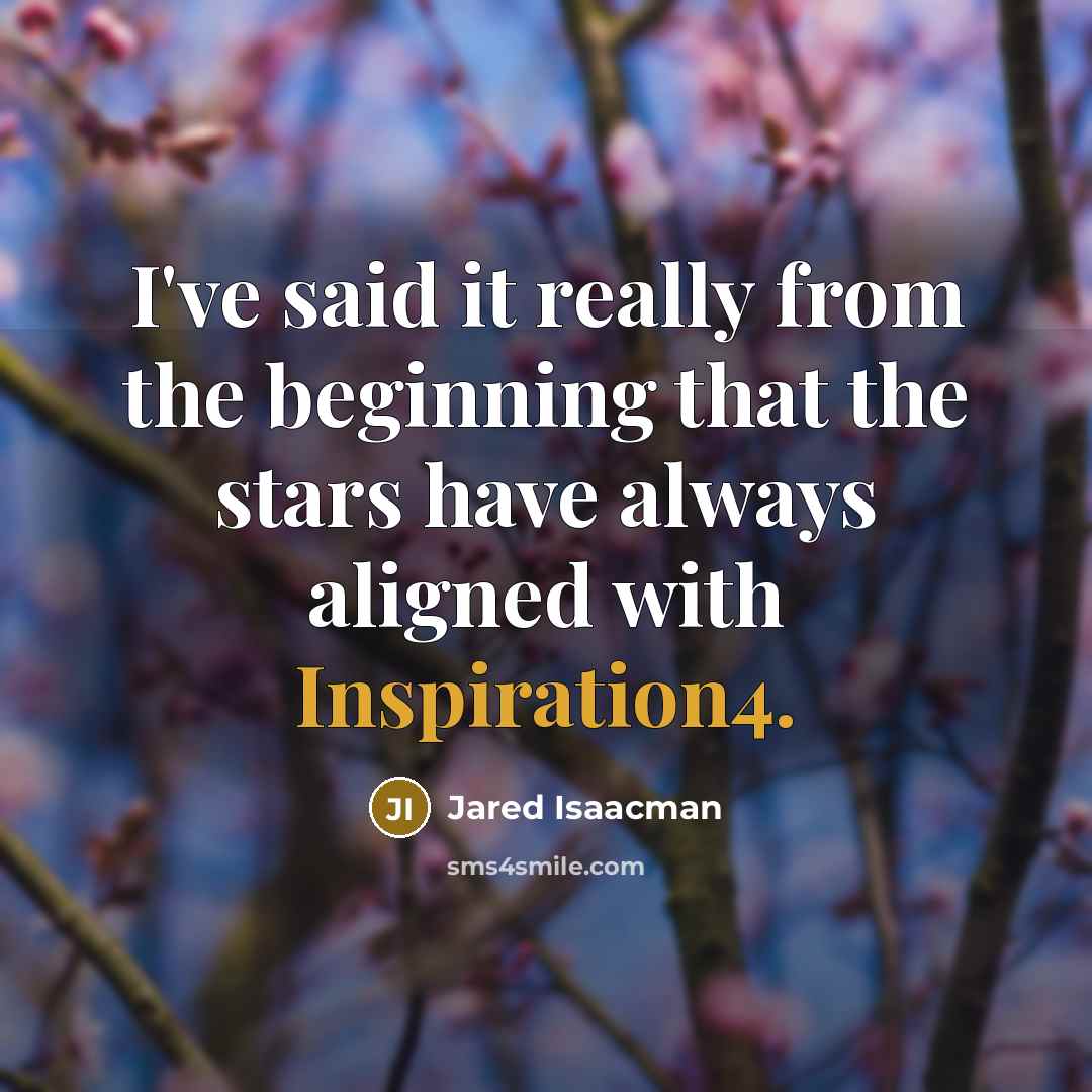 “I've said it really from the beginning that the stars have always aligned with Inspiration4.” quote by Jared Isaacman