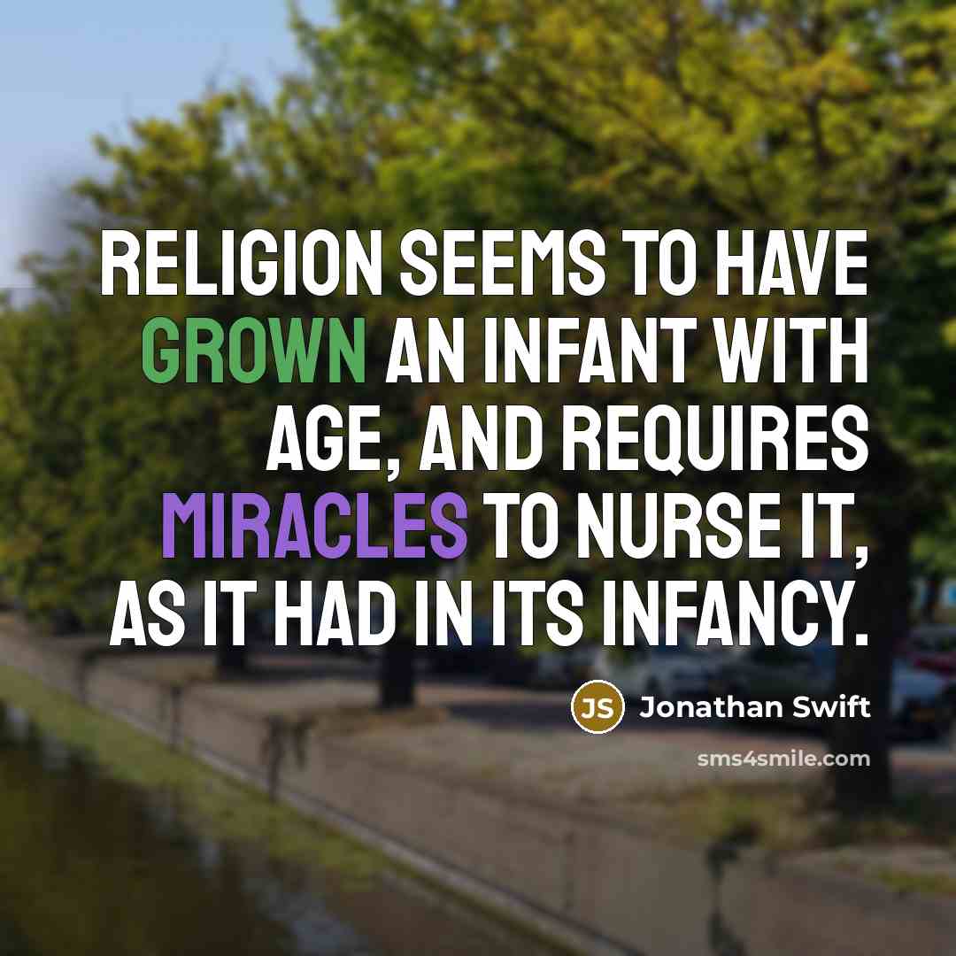 “Religion seems to have grown an infant with age, and requires miracles to nurse it, as it had in its infancy.” quote by Jonathan Swift