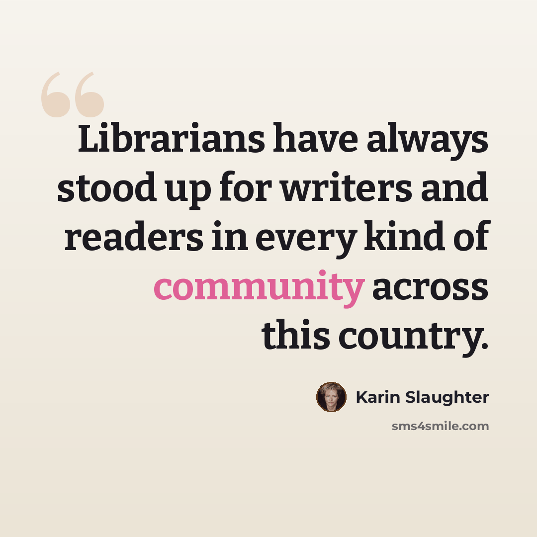 “Librarians have always stood up for writers and readers in every kind of community across this country.” quote by Karin Slaughter