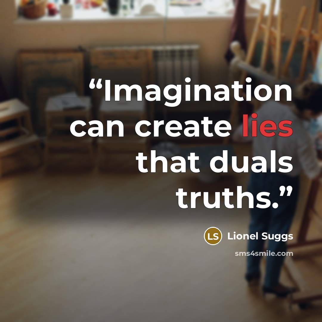 “Imagination can create lies that duals truths.” quote by Lionel Suggs