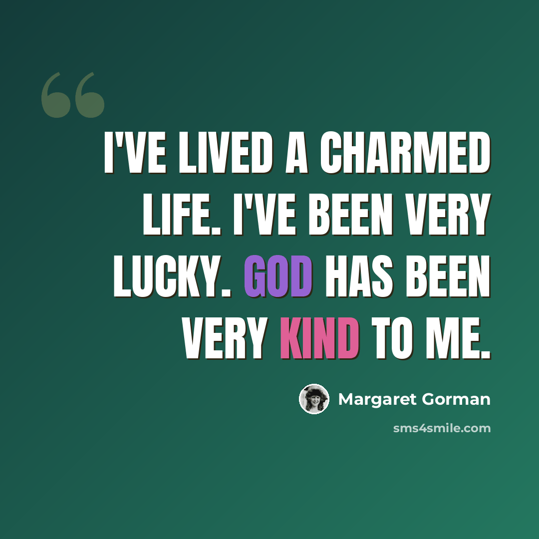 “I've lived a charmed life. I've been very lucky. God has been very kind to me.” quote by Margaret Gorman