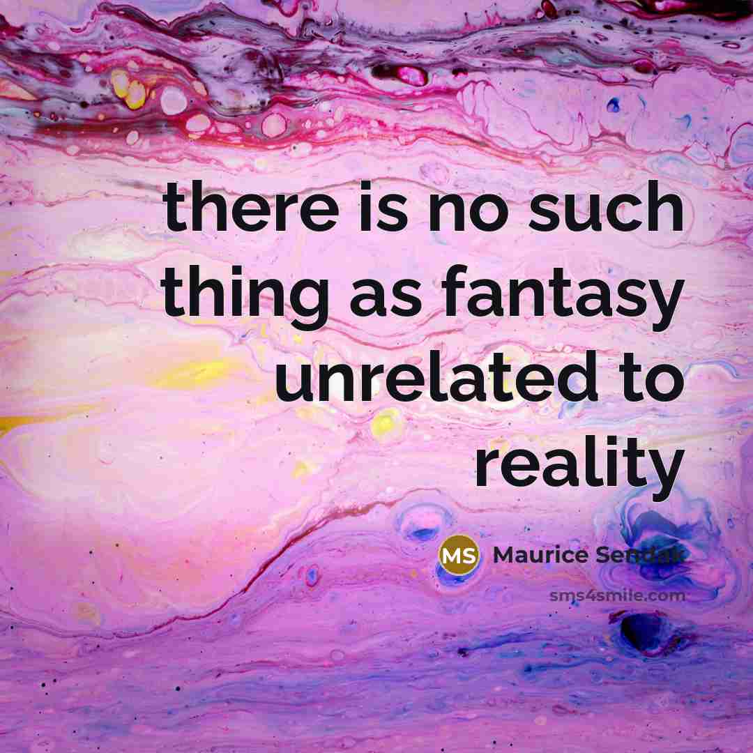 “there is no such thing as fantasy unrelated to reality” quote by Maurice Sendak