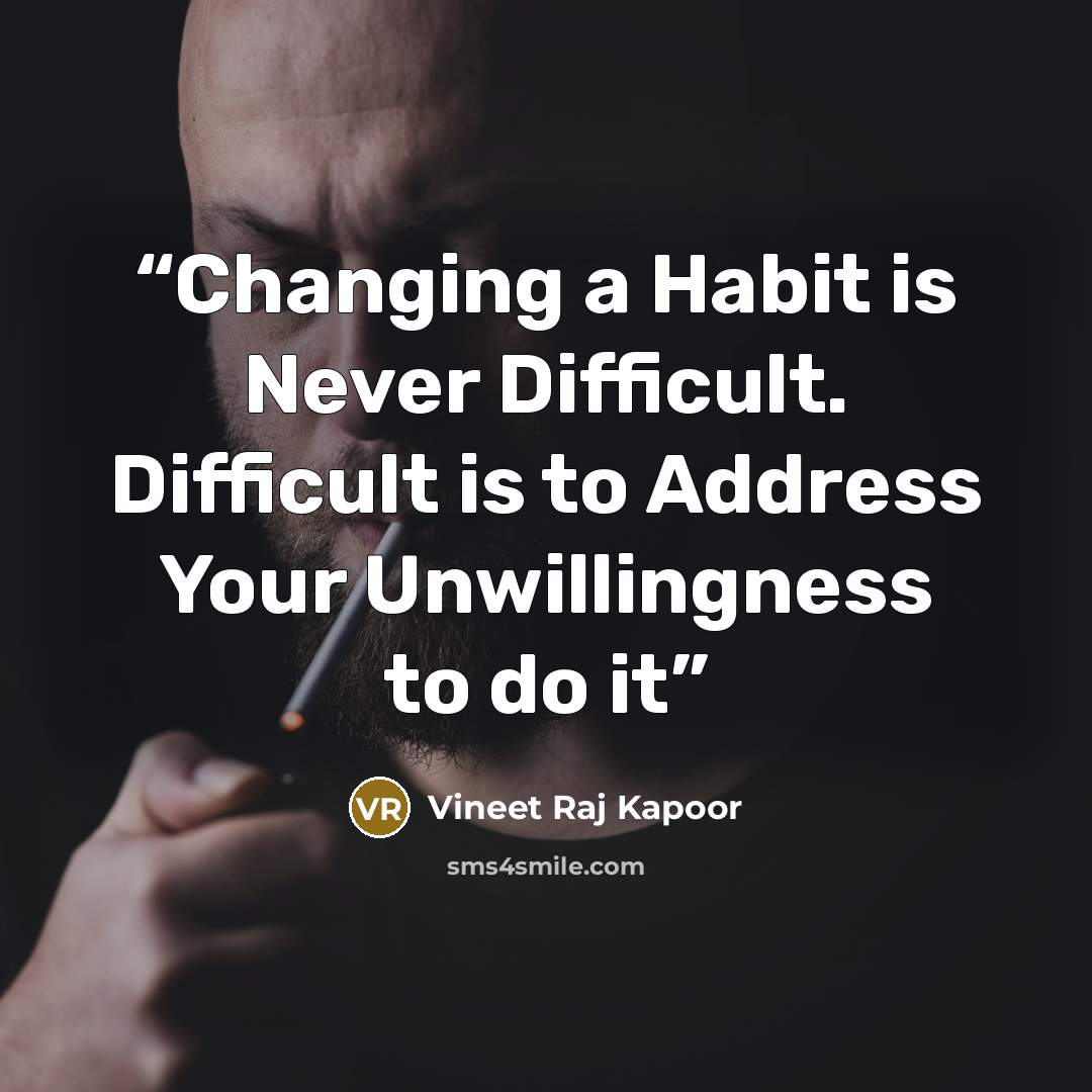 “Changing a Habit is Never Difficult. Difficult is to Address Your Unwillingness to do it” quote by Vineet Raj Kapoor