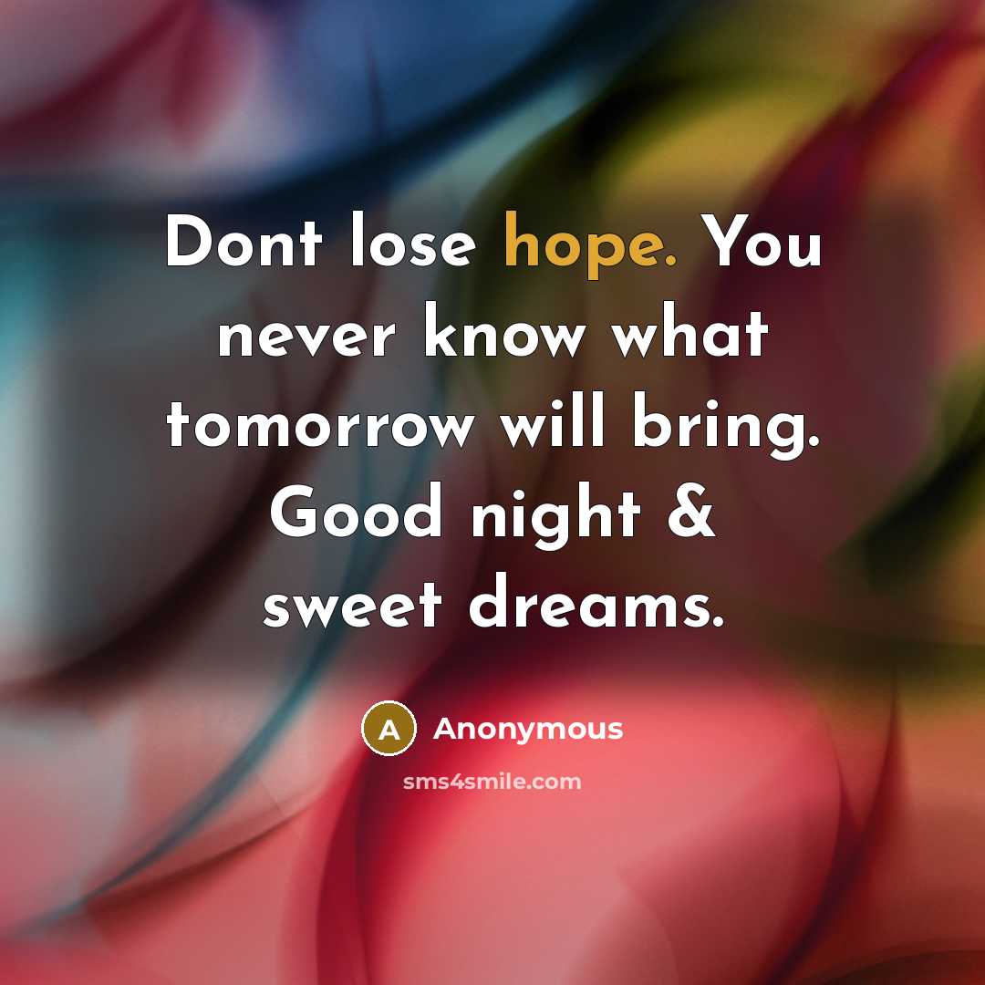 “Dont lose hope. You never know what tomorrow will bring. Good night & sweet dreams.” quote by Anonymous