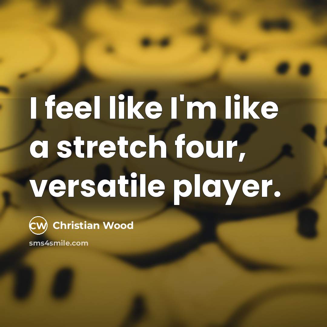 “I feel like I'm like a stretch four, versatile player.” quote by Christian Wood