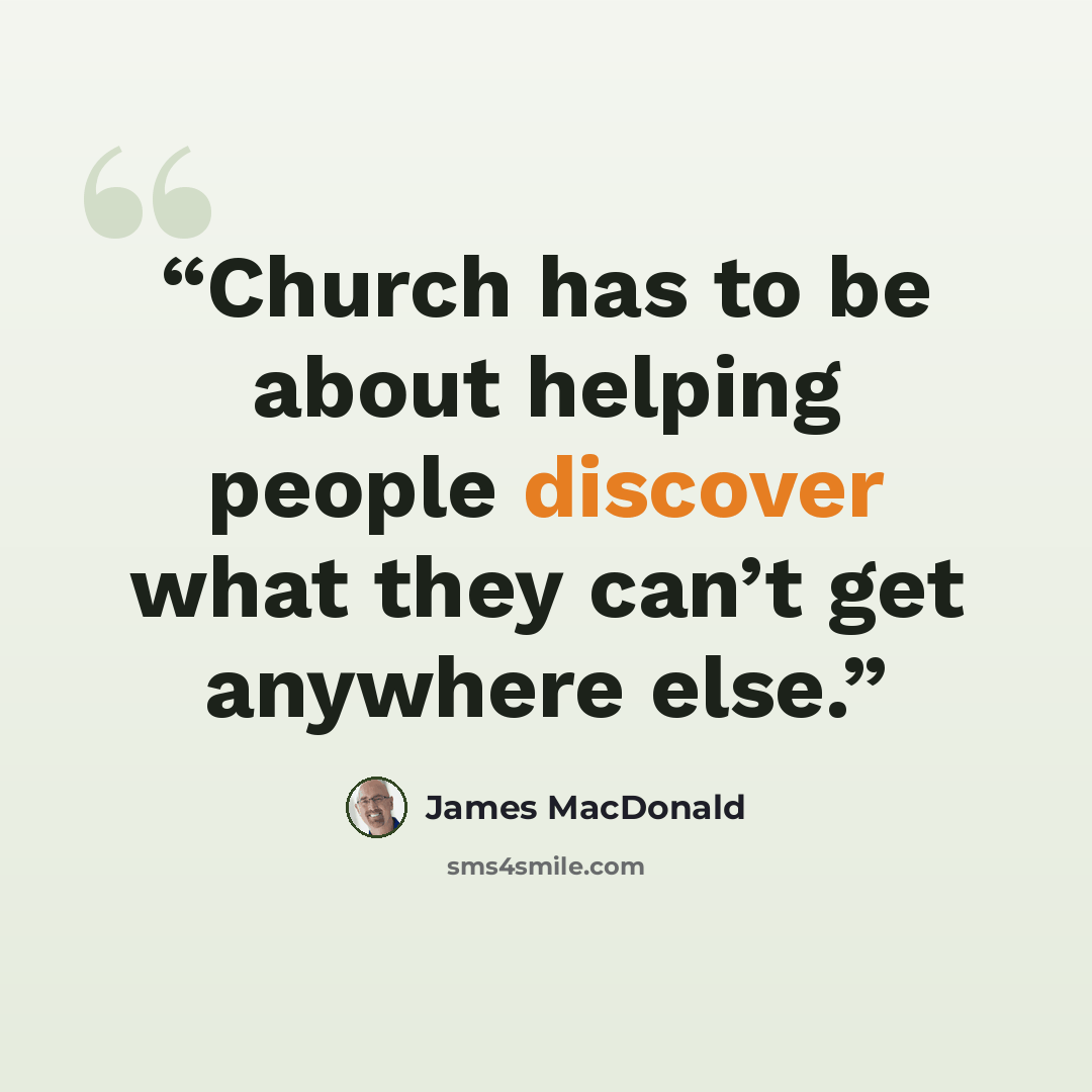 “Church has to be about helping people discover what they can’t get anywhere else.” quote by James MacDonald