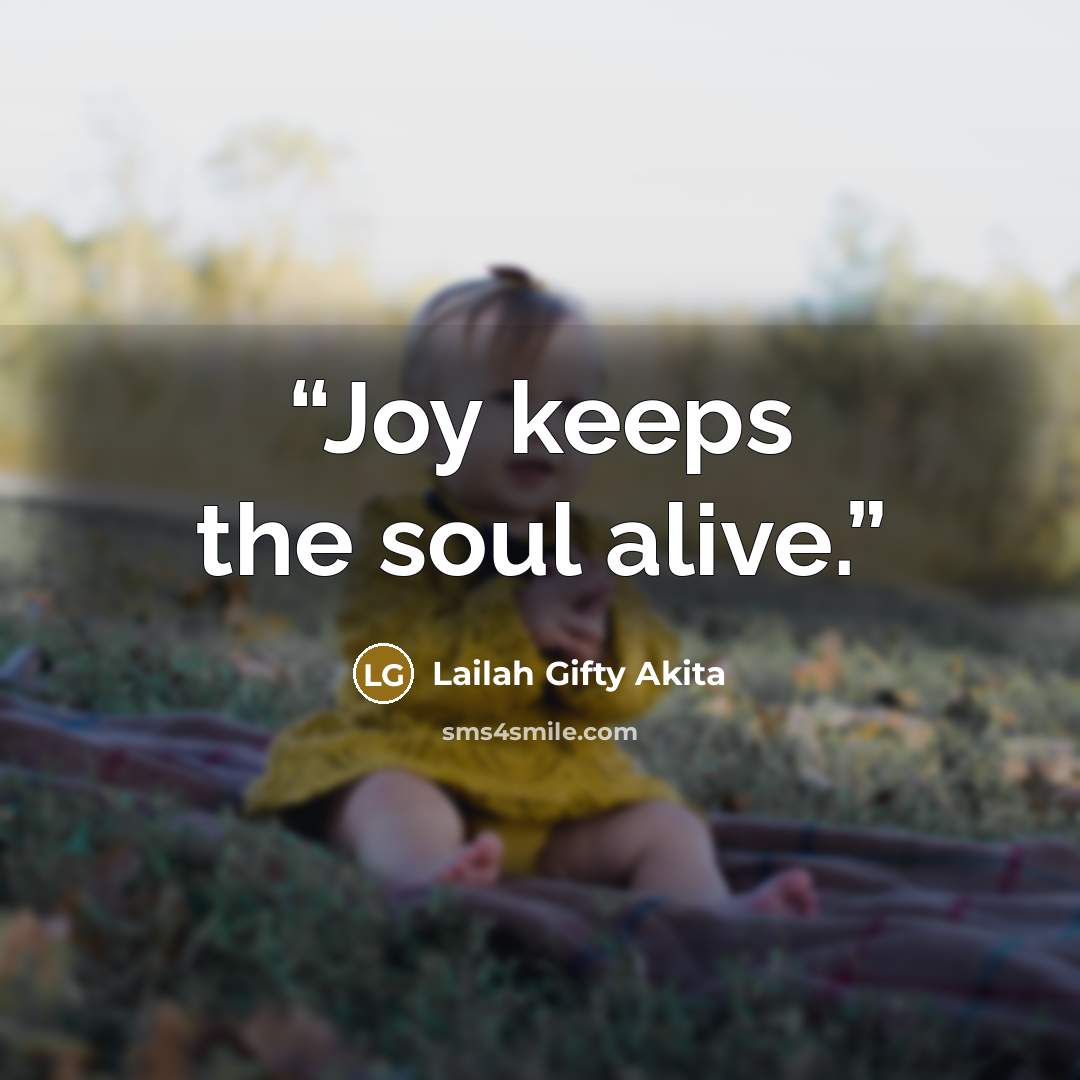 “Joy keeps the soul alive.” quote by Lailah Gifty Akita