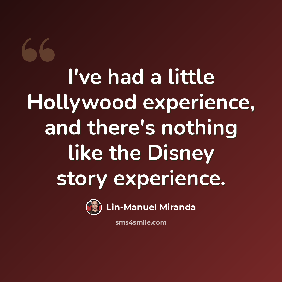 “I've had a little Hollywood experience, and there's nothing like the Disney story experience.” quote by Lin-Manuel Miranda