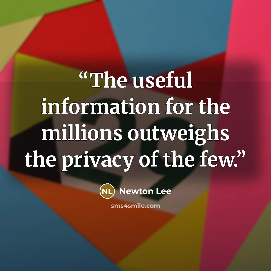 “The useful information for the millions outweighs the privacy of the few.” quote by Newton Lee