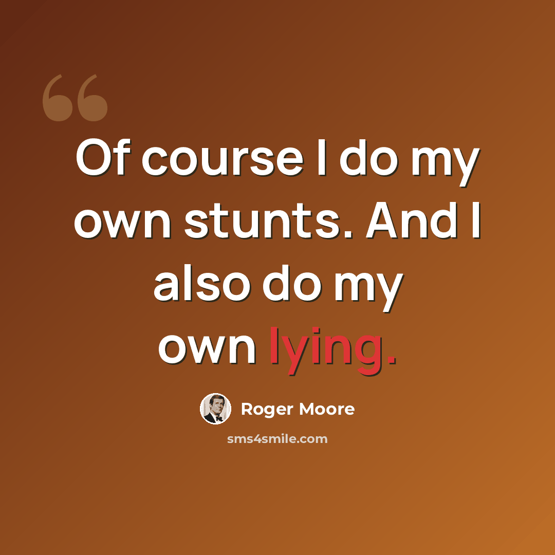 “Of course I do my own stunts. And I also do my own lying.” quote by Roger Moore