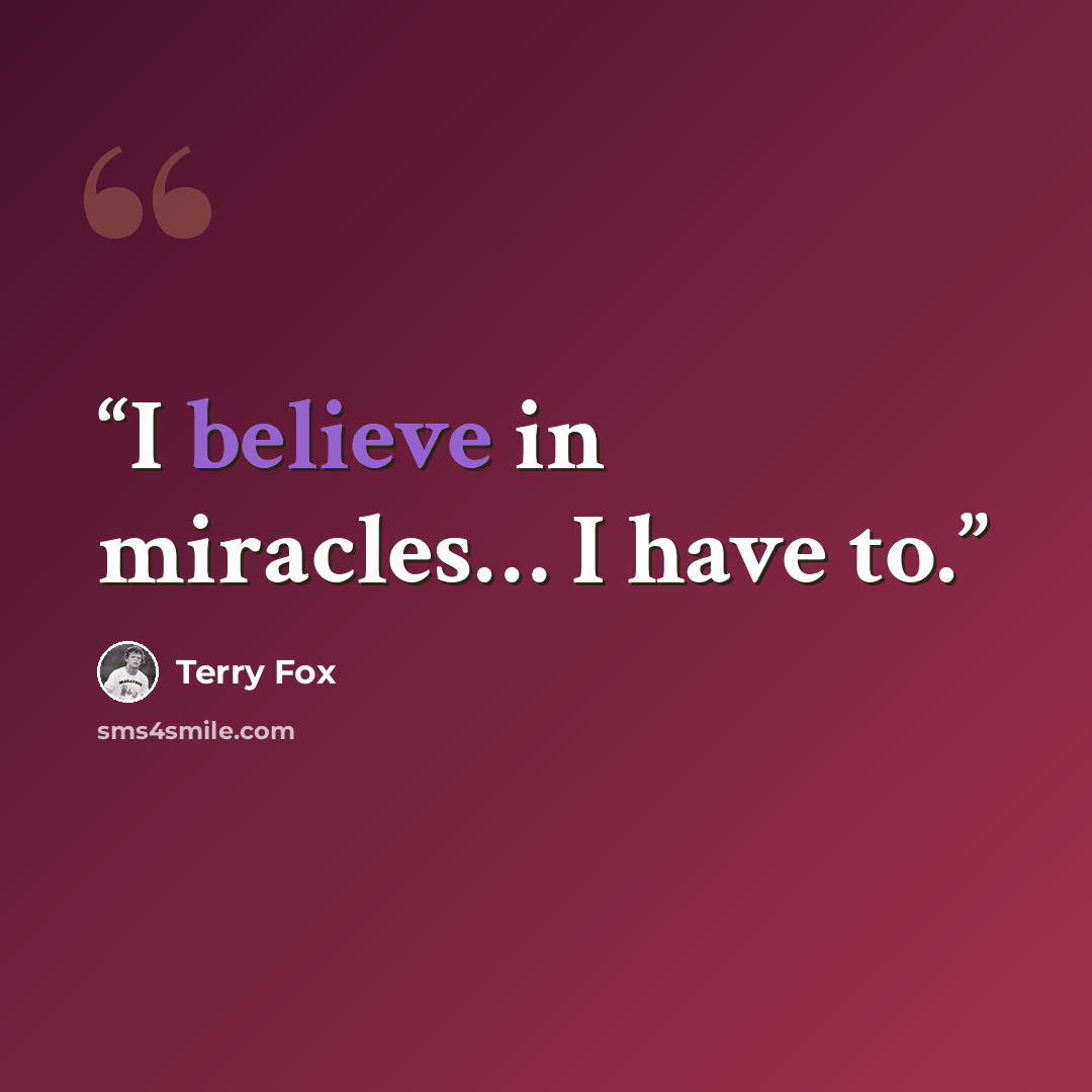 “I believe in miracles… I have to.” quote by Terry Fox