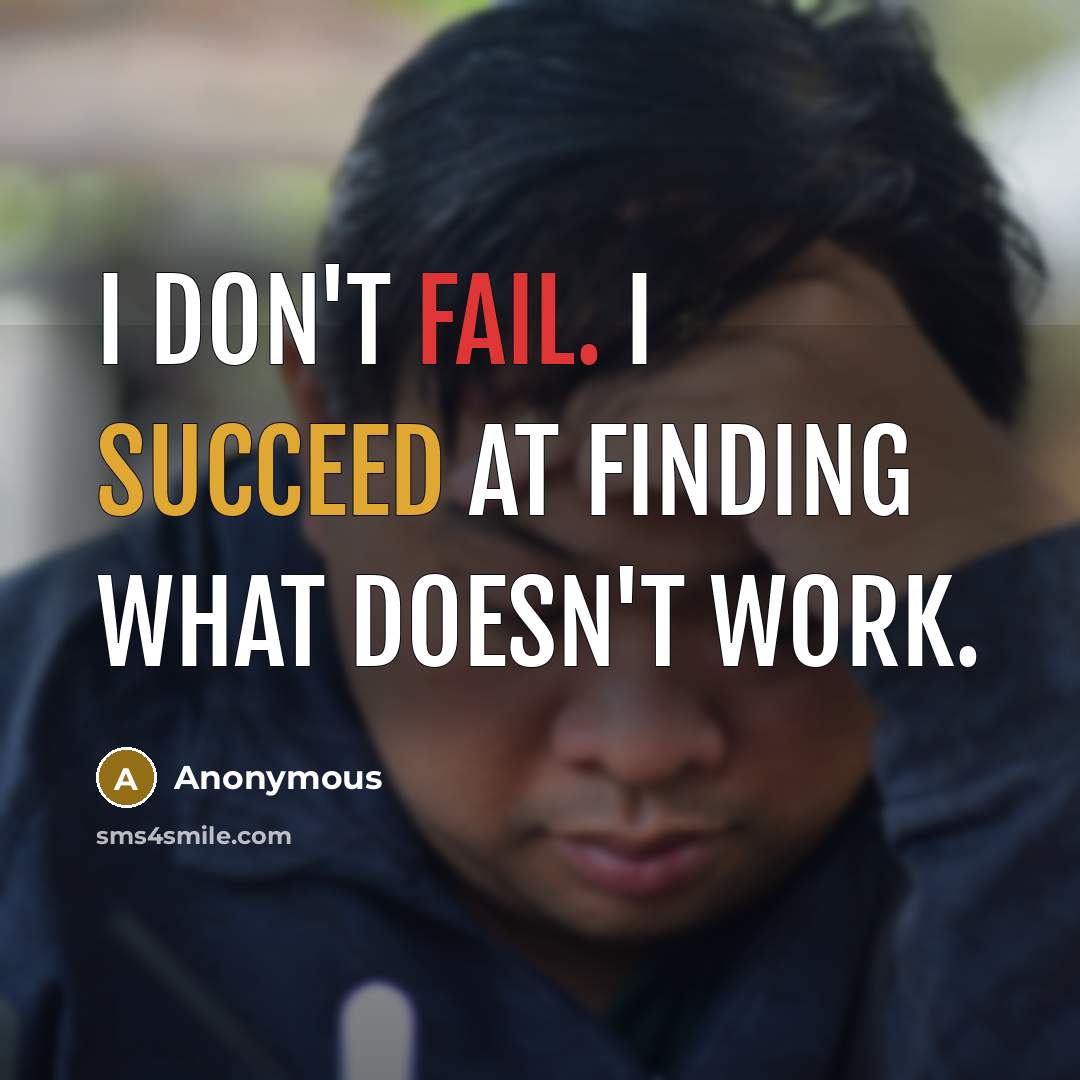 “I don't fail. I succeed at finding what doesn't work.” quote by Anonymous