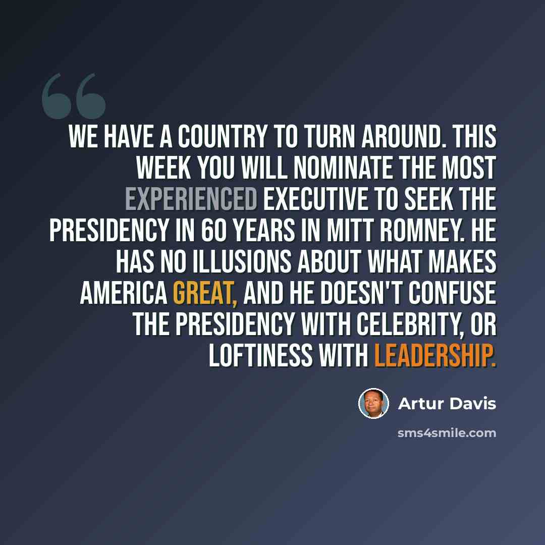 “We have a country to turn around. This week you will nominate the most experienced executive to seek the presidency in 60 years in Mitt Romney. He has no illusions about what makes America great, and he doesn't confuse the presidency with celebrity, or loftiness with leadership.” quote by Artur Davis