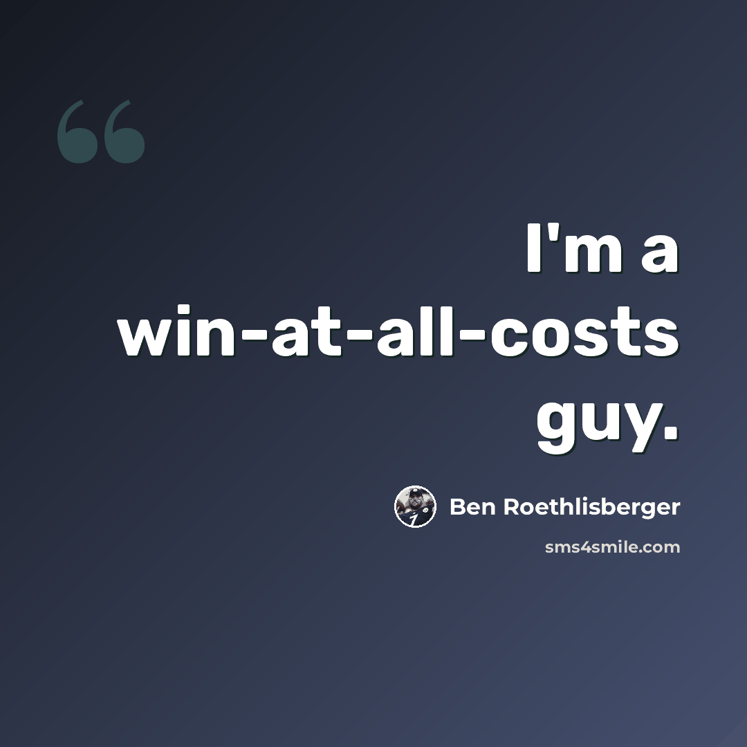 “I'm a win-at-all-costs guy.” quote by Ben Roethlisberger
