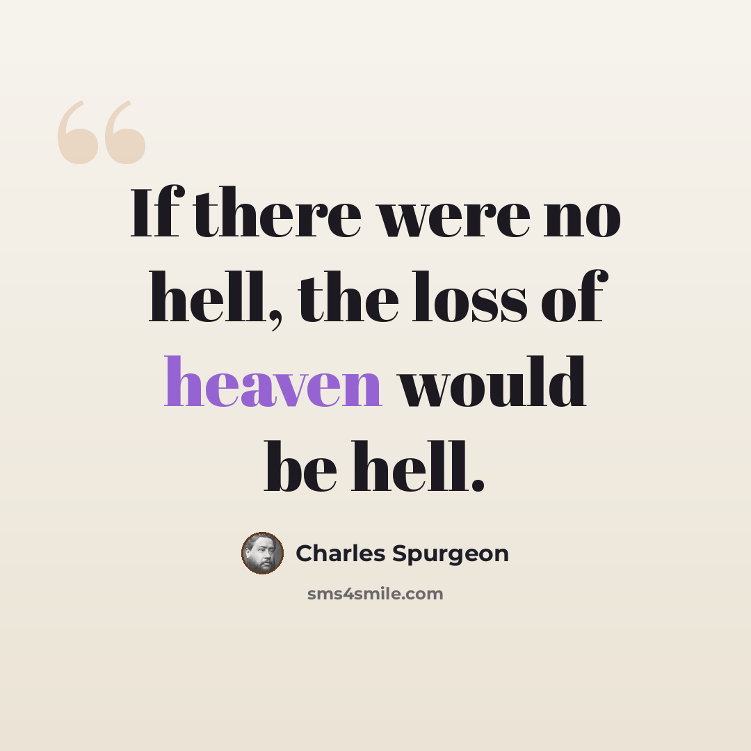 “If there were no hell, the loss of heaven would be hell.” quote by Charles Spurgeon