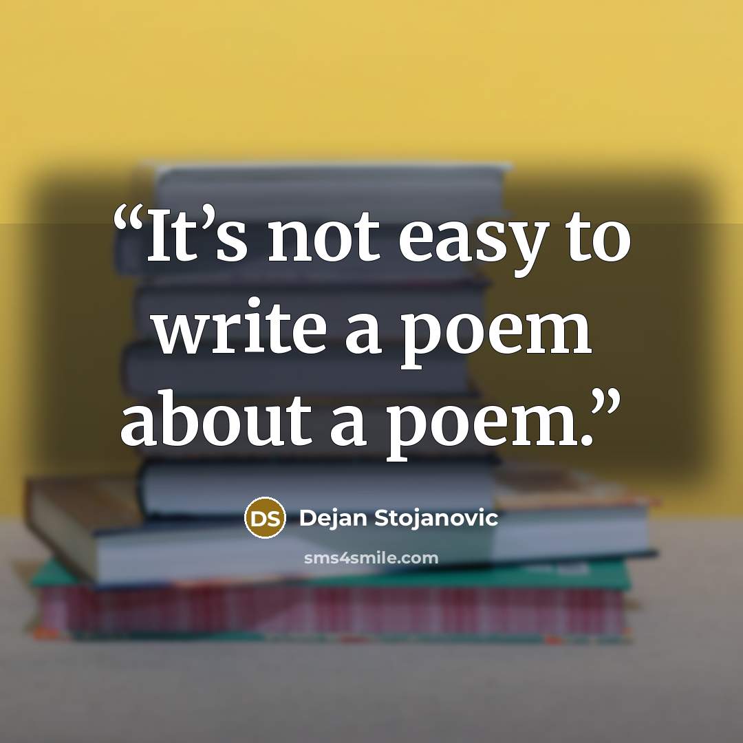 “It’s not easy to write a poem about a poem.” quote by Dejan Stojanovic
