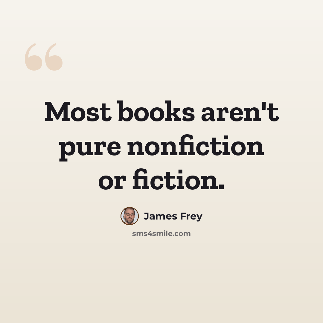 “Most books aren't pure nonfiction or fiction.” quote by James Frey