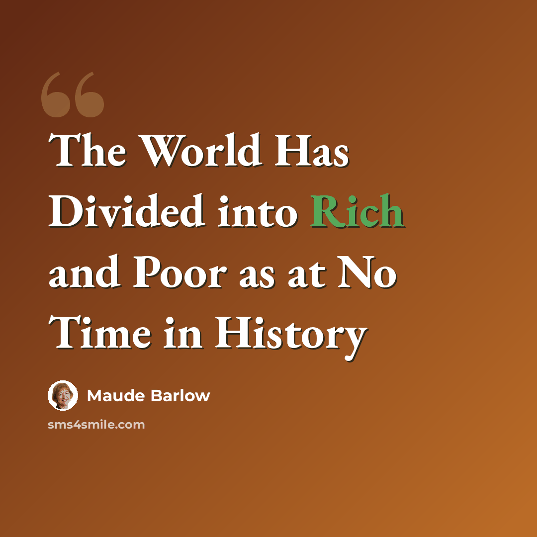 “The World Has Divided into Rich and Poor as at No Time in History” quote by Maude Barlow