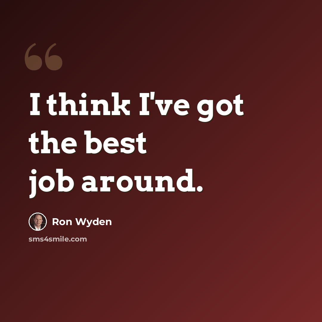 “I think I've got the best job around.” quote by Ron Wyden
